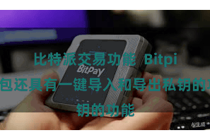 比特派交易功能 Bitpie钱包还具有一键导入和导出私钥的功能