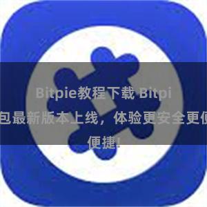 Bitpie教程下载 Bitpie钱包最新版本上线，体验更安全更便捷!