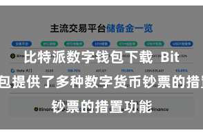 比特派数字钱包下载  Bitpie钱包提供了多种数字货币钞票的措置功能