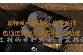 比特派私钥钱包  比特派钱包通过其巨大的去中心化功能