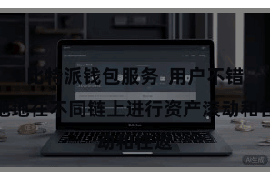 比特派钱包服务  用户不错松弛地在不同链上进行资产滚动和往返