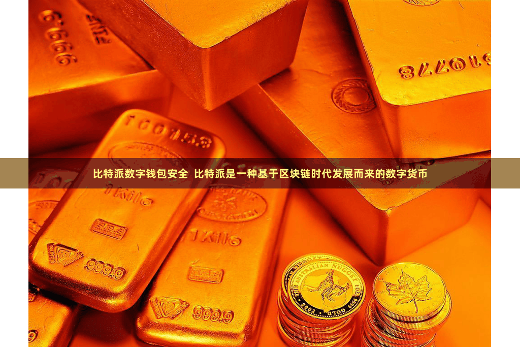 比特派数字钱包安全  比特派是一种基于区块链时代发展而来的数字货币