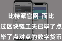 比特派官网  而比特币派通过区块链工夫已毕了点对点的数字货币交游