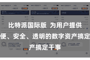 比特派国际版  为用户提供了方便、安全、透明的数字资产搞定干事